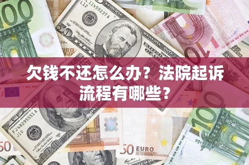 北京欠钱不还怎么办?法院起诉流程有哪些? 北京欠钱不还怎么办?法院起诉流程有哪些?